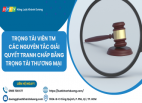 TRỌNG TÀI VIÊN THƯƠNG MẠI - CÁC NGUYÊN TẮC GIẢI QUYẾT TRANH CHẤP BẰNG TRỌNG TÀI THƯƠNG MẠI